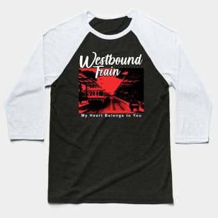 Westbound Train my heart belongs to you Baseball T-Shirt